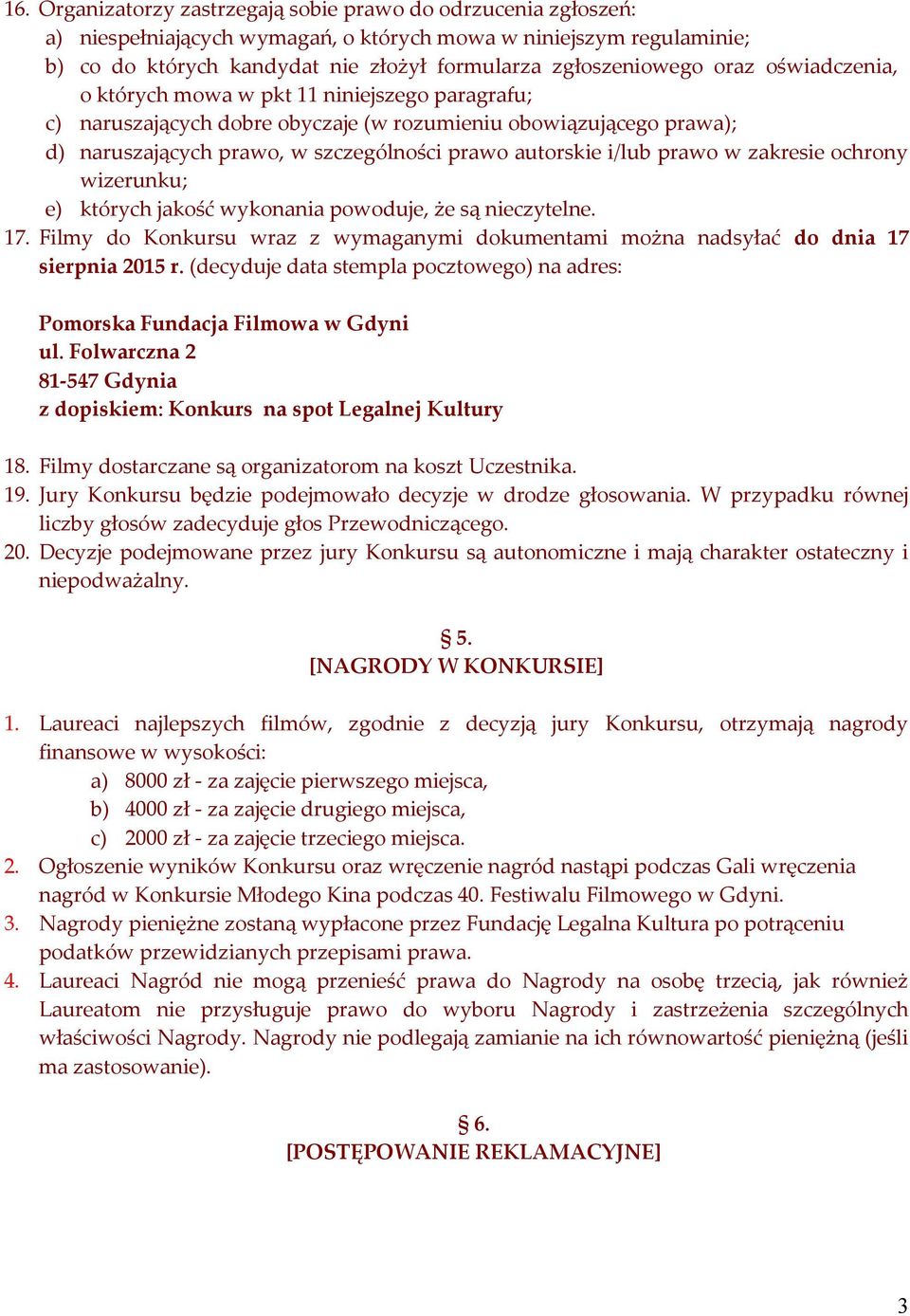 prawo w zakresie ochrony wizerunku; e) których jakość wykonania powoduje, że są nieczytelne. 17. Filmy do Konkursu wraz z wymaganymi dokumentami można nadsyłać do dnia 17 sierpnia 2015 r.