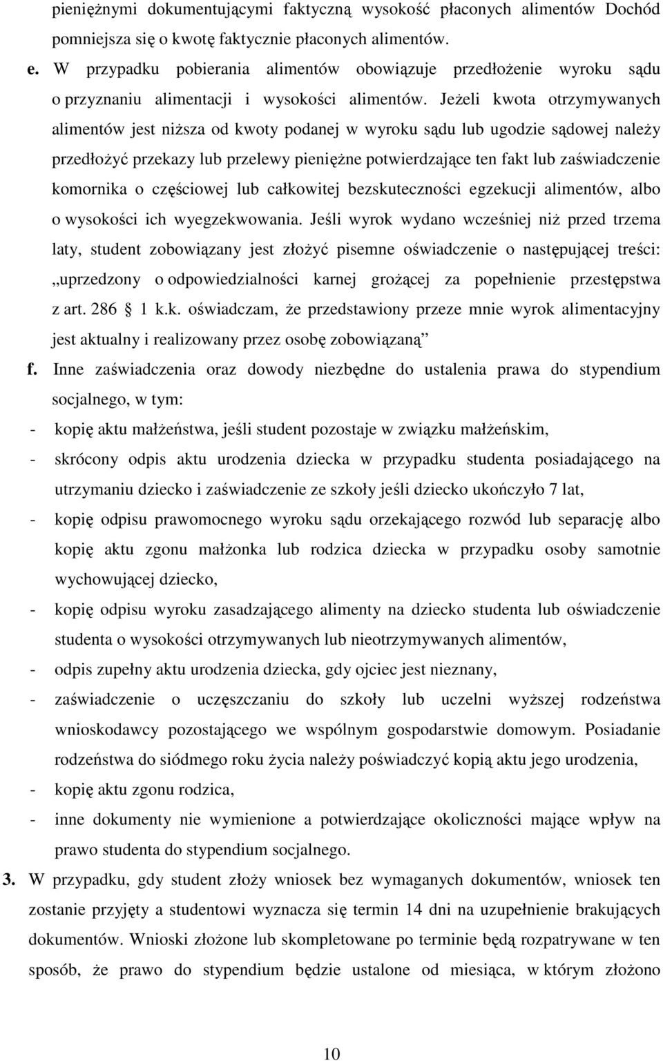 Jeżeli kwota otrzymywanych alimentów jest niższa od kwoty podanej w wyroku sądu lub ugodzie sądowej należy przedłożyć przekazy lub przelewy pieniężne potwierdzające ten fakt lub zaświadczenie