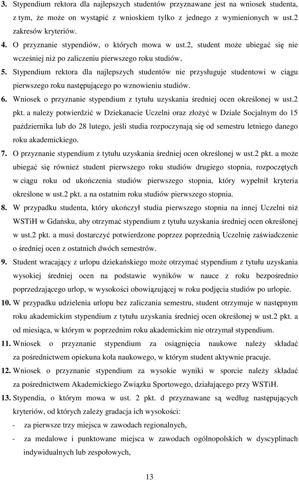 Stypendium rektora dla najlepszych studentów nie przysługuje studentowi w ciągu pierwszego roku następującego po wznowieniu studiów. 6.