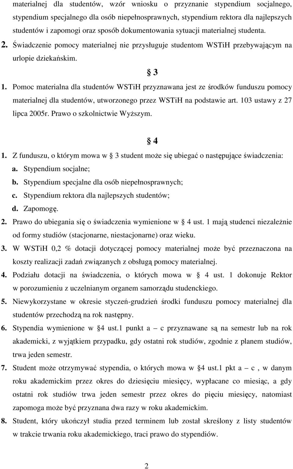 Pomoc materialna dla studentów WSTiH przyznawana jest ze środków funduszu pomocy materialnej dla studentów, utworzonego przez WSTiH na podstawie art. 103 ustawy z 27 lipca 2005r.