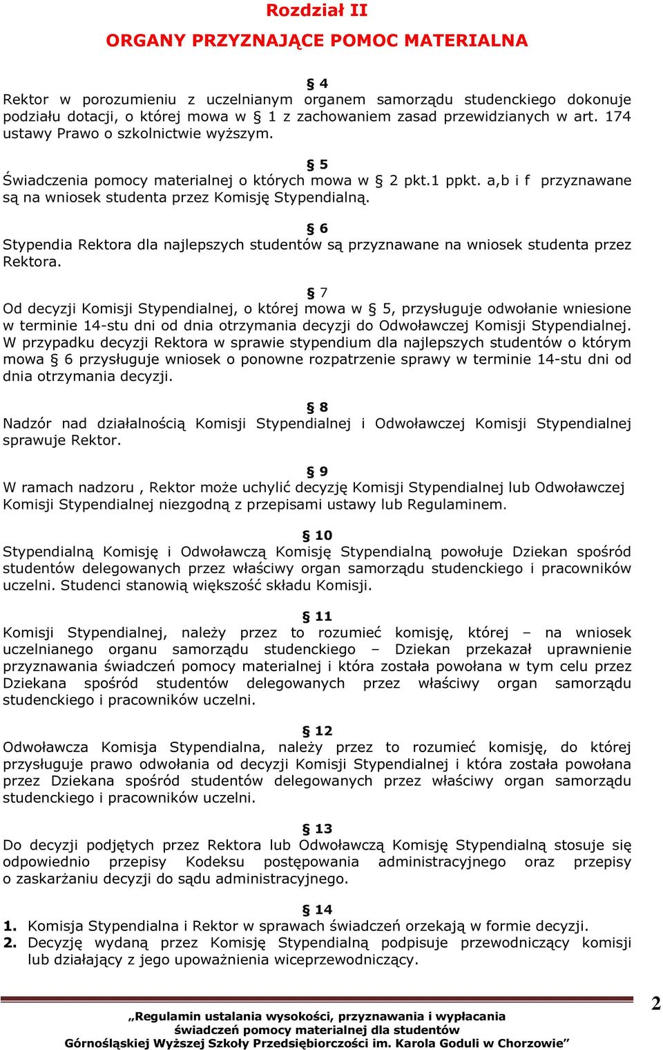 6 Stypendia Rektora dla najlepszych studentów są przyznawane na wniosek studenta przez Rektora.