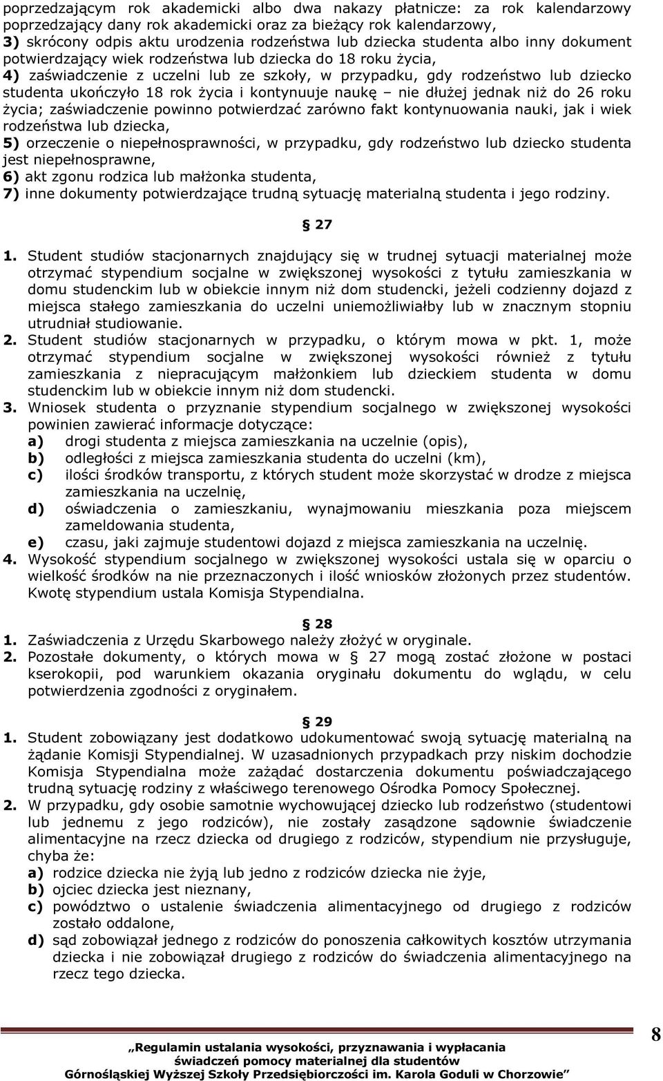 18 rok życia i kontynuuje naukę nie dłużej jednak niż do 26 roku życia; zaświadczenie powinno potwierdzać zarówno fakt kontynuowania nauki, jak i wiek rodzeństwa lub dziecka, 5) orzeczenie o