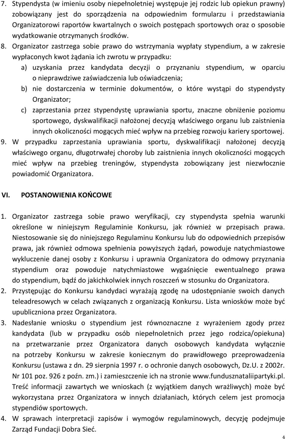 Organizator zastrzega sobie prawo do wstrzymania wypłaty stypendium, a w zakresie wypłaconych kwot żądania ich zwrotu w przypadku: a) uzyskania przez kandydata decyzji o przyznaniu stypendium, w