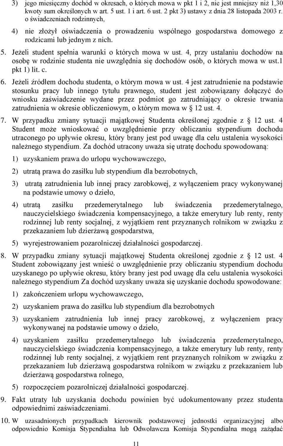 4, przy ustalaniu dochodów na osobę w rodzinie studenta nie uwzględnia się dochodów osób, o których mowa w ust.1 pkt 1) lit. c. 6. Jeżeli źródłem dochodu studenta, o którym mowa w ust.