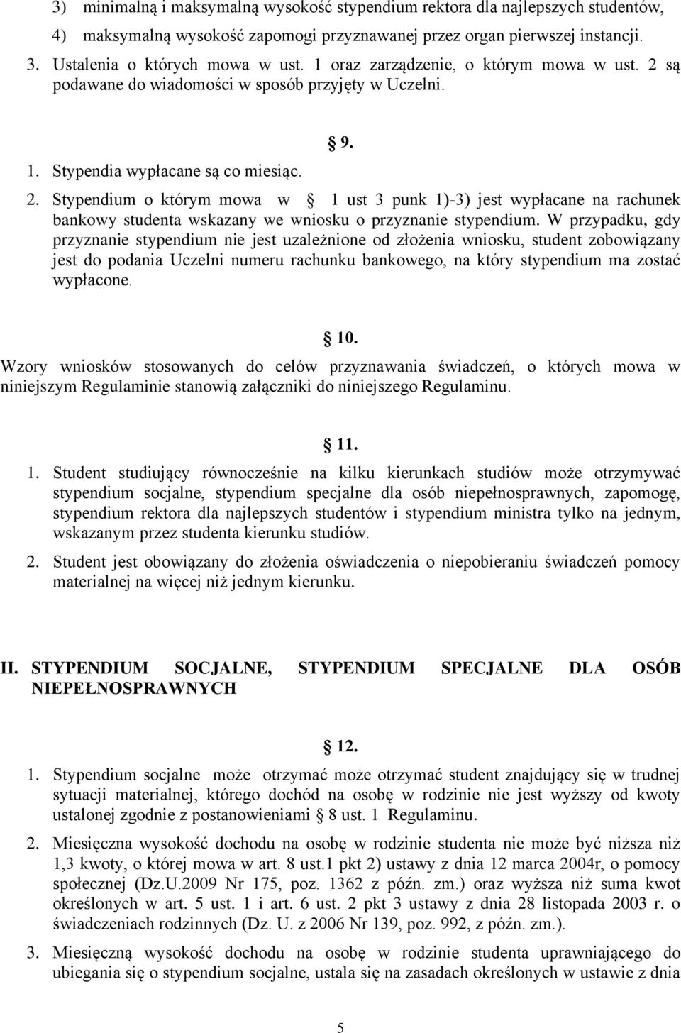 W przypadku, gdy przyznanie stypendium nie jest uzależnione od złożenia wniosku, student zobowiązany jest do podania Uczelni numeru rachunku bankowego, na który stypendium ma zostać wypłacone. 10.