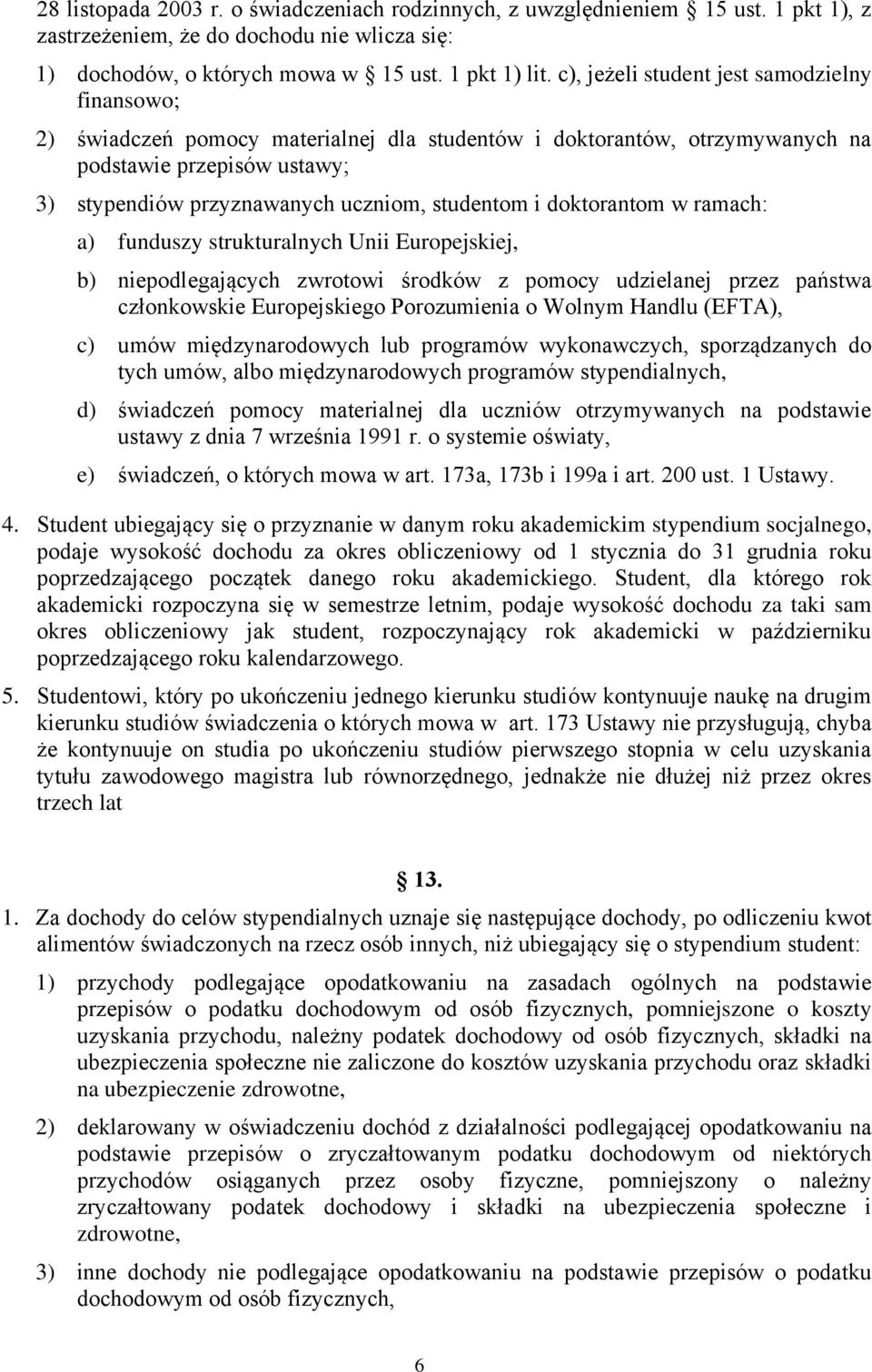 i doktorantom w ramach: a) funduszy strukturalnych Unii Europejskiej, b) niepodlegających zwrotowi środków z pomocy udzielanej przez państwa członkowskie Europejskiego Porozumienia o Wolnym Handlu