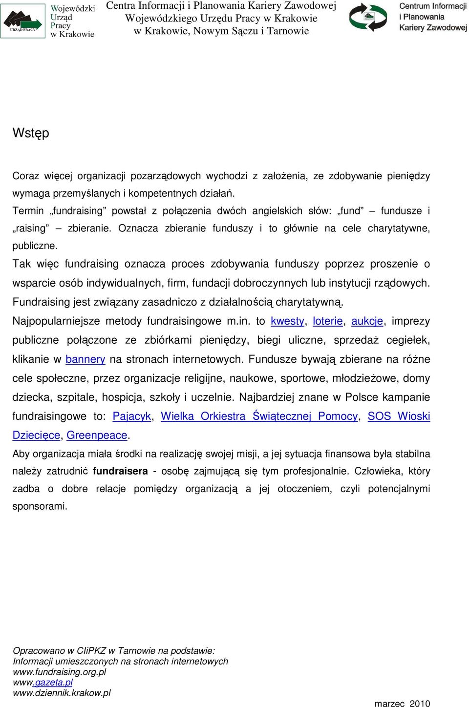 Tak więc fundraising oznacza proces zdobywania funduszy poprzez proszenie o wsparcie osób indywidualnych, firm, fundacji dobroczynnych lub instytucji rządowych.