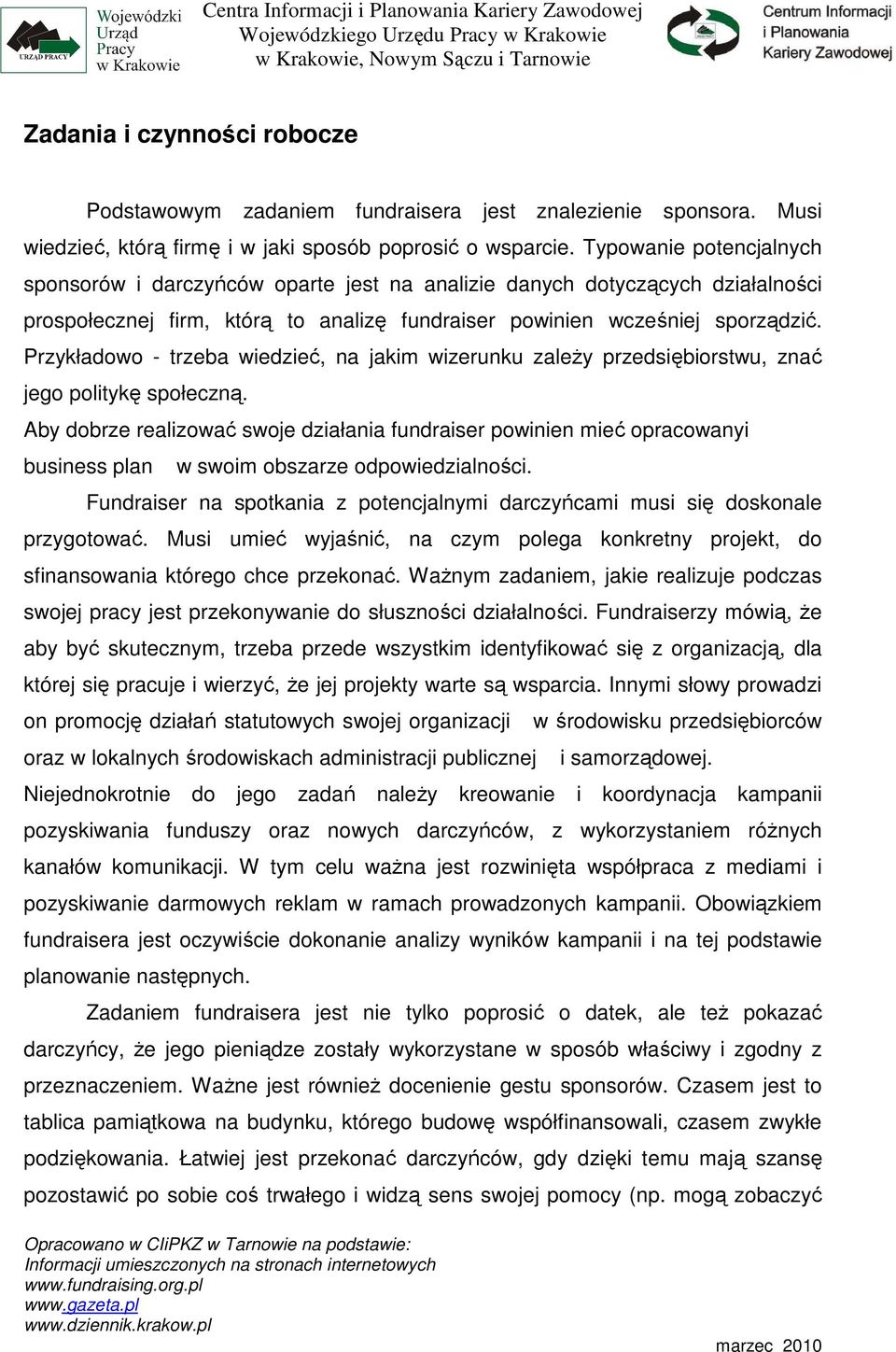 Przykładowo - trzeba wiedzieć, na jakim wizerunku zaleŝy przedsiębiorstwu, znać jego politykę społeczną.