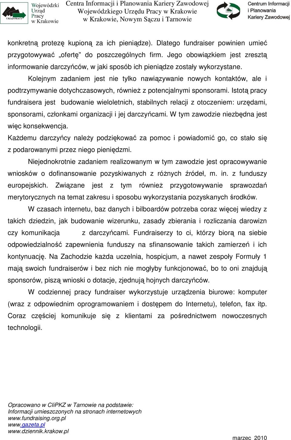 Kolejnym zadaniem jest nie tylko nawiązywanie nowych kontaktów, ale i podtrzymywanie dotychczasowych, równieŝ z potencjalnymi sponsorami.