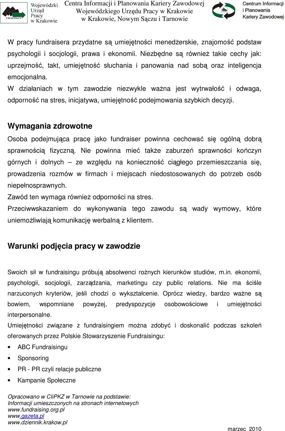 W działaniach w tym zawodzie niezwykle waŝna jest wytrwałość i odwaga, odporność na stres, inicjatywa, umiejętność podejmowania szybkich decyzji.