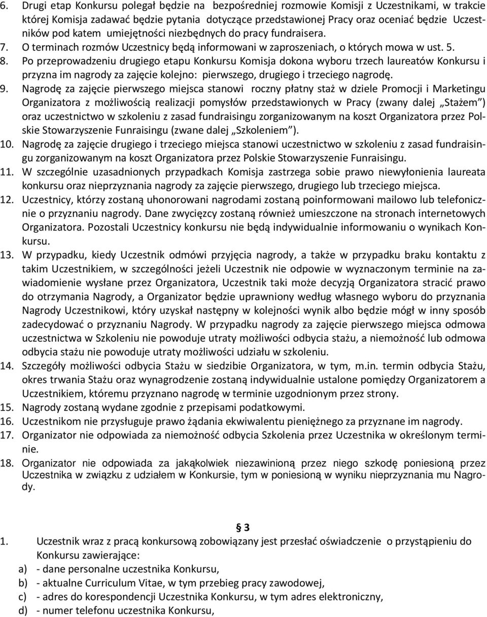 Po przeprowadzeniu drugiego etapu Konkursu Komisja dokona wyboru trzech laureatów Konkursu i przyzna im nagrody za zajęcie kolejno: pierwszego, drugiego i trzeciego nagrodę. 9.