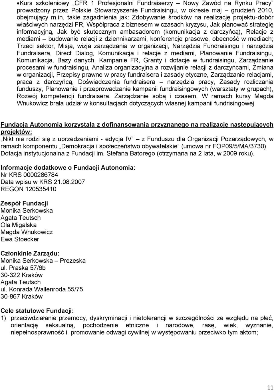 takie zagadnienia jak: Zdobywanie środków na realizację projektu-dobór właściwych narzędzi FR, Współpraca z biznesem w czasach kryzysu, Jak planować strategię informacyjną, Jak być skutecznym