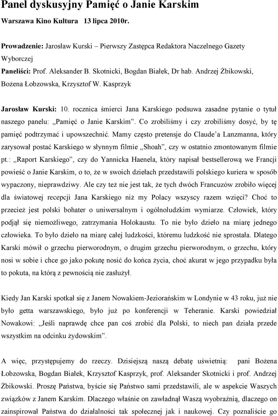 rocznica śmierci Jana Karskiego podsuwa zasadne pytanie o tytuł naszego panelu: Pamięć o Janie Karskim. Co zrobiliśmy i czy zrobiliśmy dosyć, by tę pamięć podtrzymać i upowszechnić.