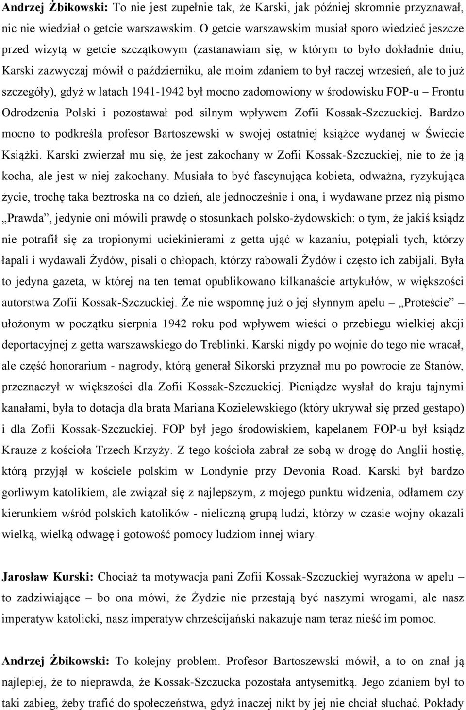 raczej wrzesień, ale to już szczegóły), gdyż w latach 1941-1942 był mocno zadomowiony w środowisku FOP-u Frontu Odrodzenia Polski i pozostawał pod silnym wpływem Zofii Kossak-Szczuckiej.