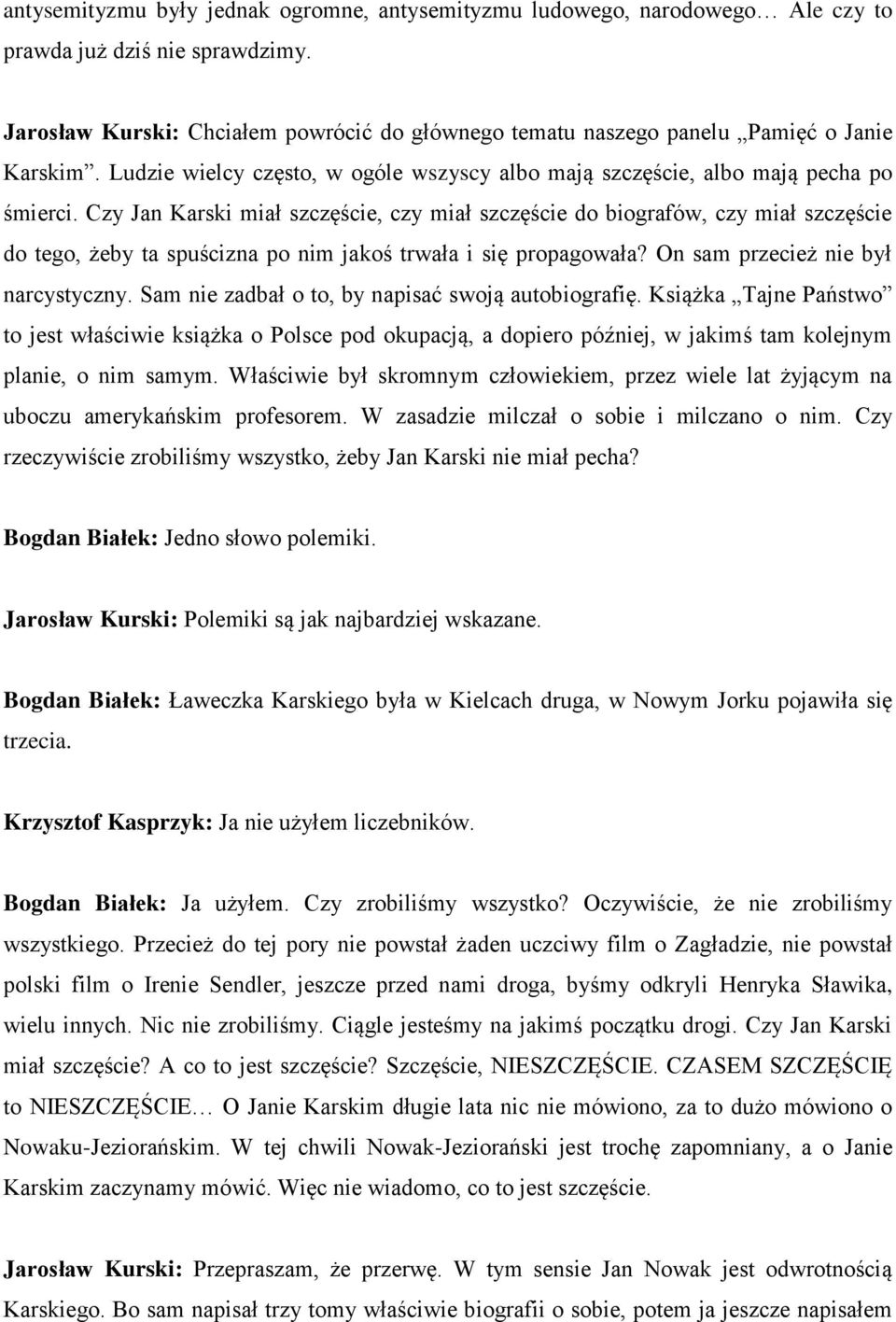 Czy Jan Karski miał szczęście, czy miał szczęście do biografów, czy miał szczęście do tego, żeby ta spuścizna po nim jakoś trwała i się propagowała? On sam przecież nie był narcystyczny.