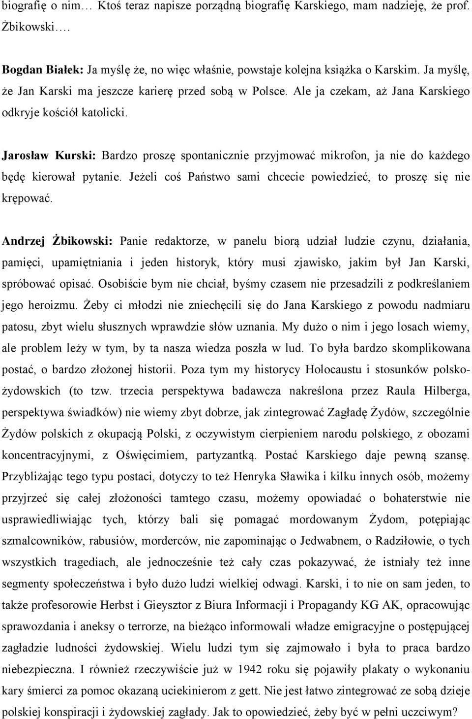 Jarosław Kurski: Bardzo proszę spontanicznie przyjmować mikrofon, ja nie do każdego będę kierował pytanie. Jeżeli coś Państwo sami chcecie powiedzieć, to proszę się nie krępować.