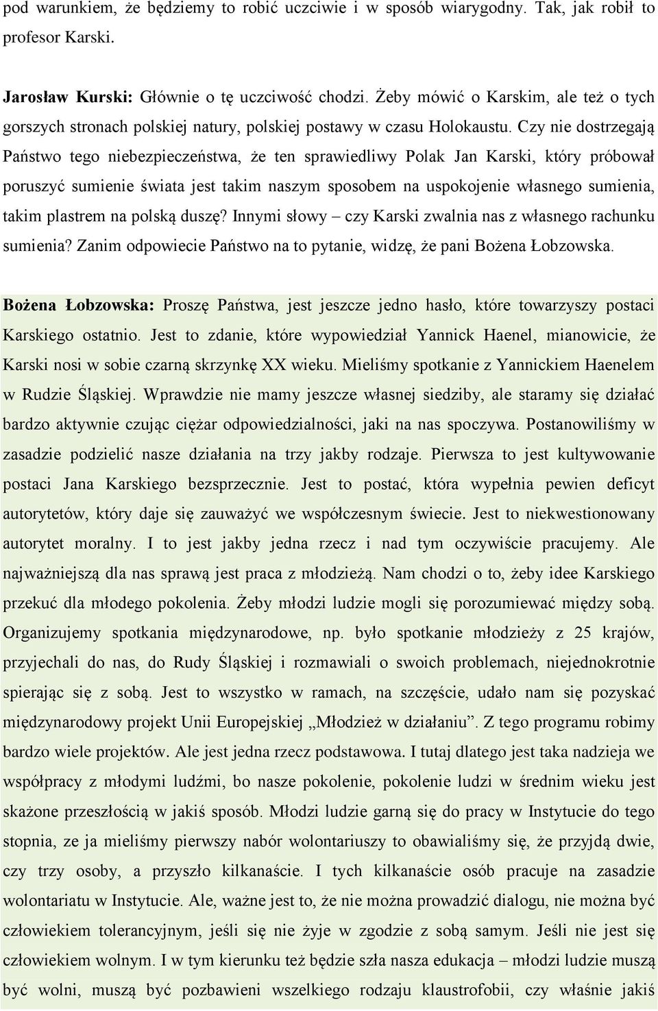 Czy nie dostrzegają Państwo tego niebezpieczeństwa, że ten sprawiedliwy Polak Jan Karski, który próbował poruszyć sumienie świata jest takim naszym sposobem na uspokojenie własnego sumienia, takim