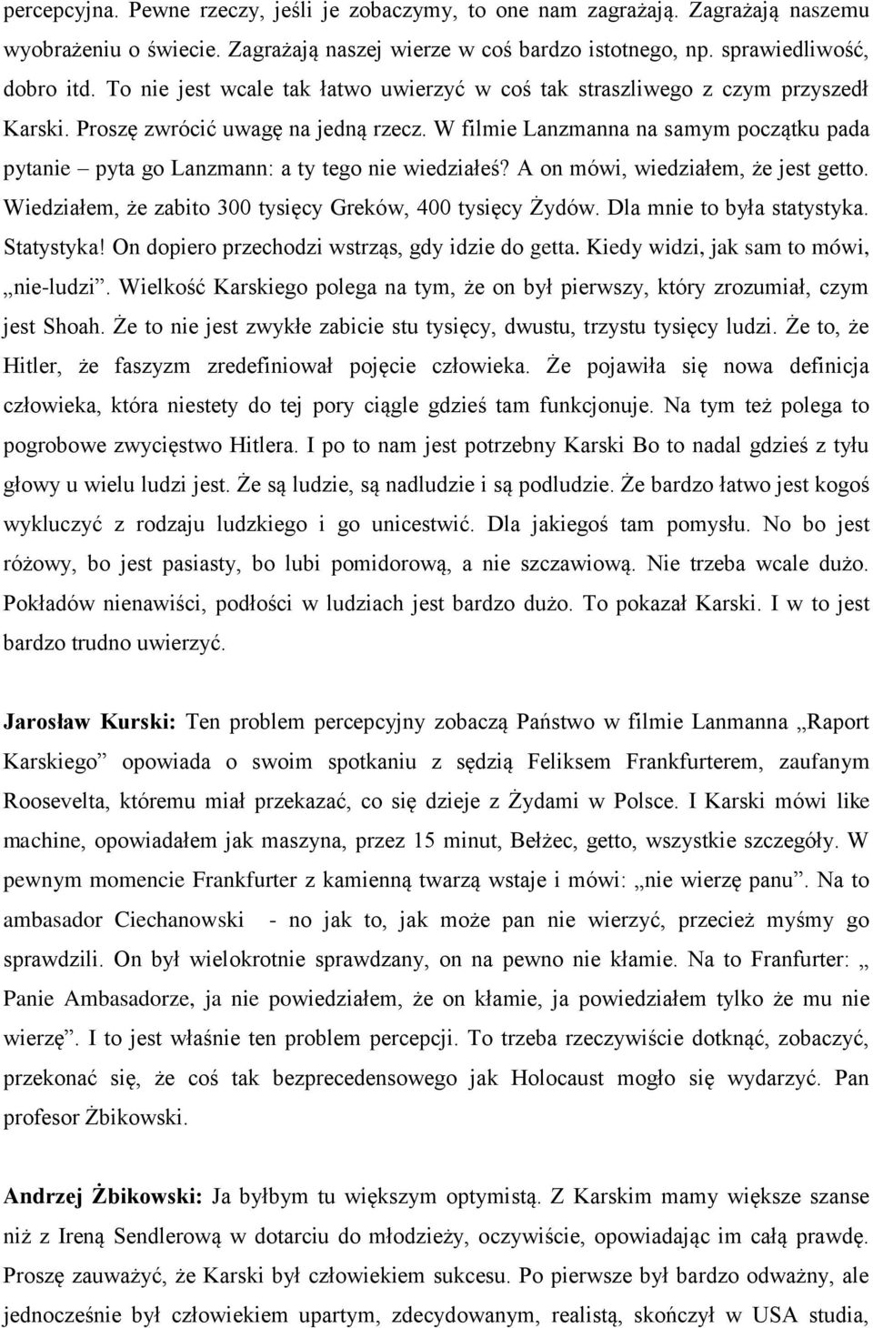 W filmie Lanzmanna na samym początku pada pytanie pyta go Lanzmann: a ty tego nie wiedziałeś? A on mówi, wiedziałem, że jest getto. Wiedziałem, że zabito 300 tysięcy Greków, 400 tysięcy Żydów.