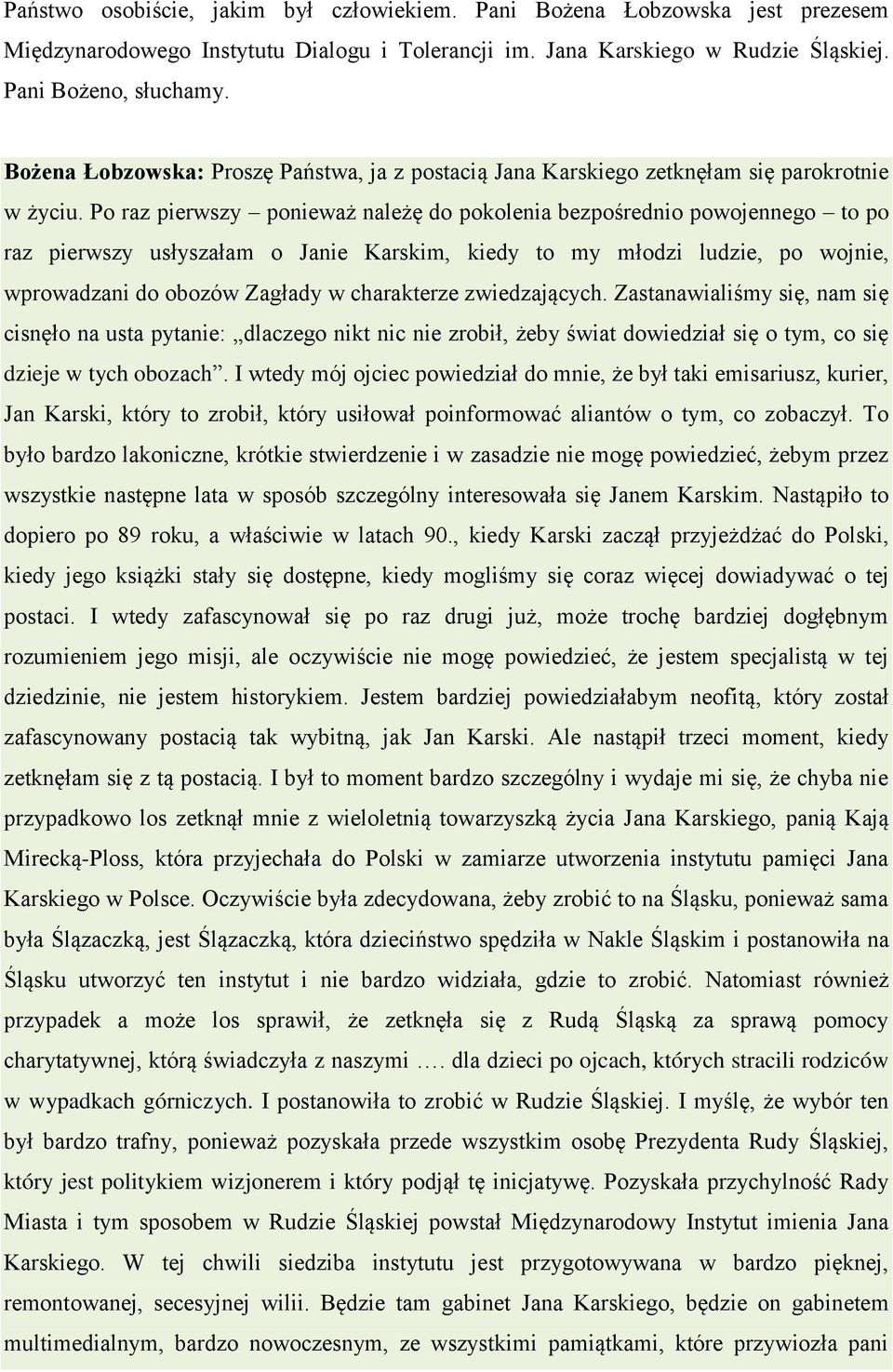 Po raz pierwszy ponieważ należę do pokolenia bezpośrednio powojennego to po raz pierwszy usłyszałam o Janie Karskim, kiedy to my młodzi ludzie, po wojnie, wprowadzani do obozów Zagłady w charakterze