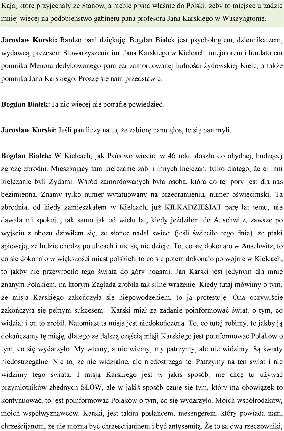 Jana Karskiego w Kielcach, inicjatorem i fundatorem pomnika Menora dedykowanego pamięci zamordowanej ludności żydowskiej Kielc, a także pomnika Jana Karskiego. Proszę się nam przedstawić.