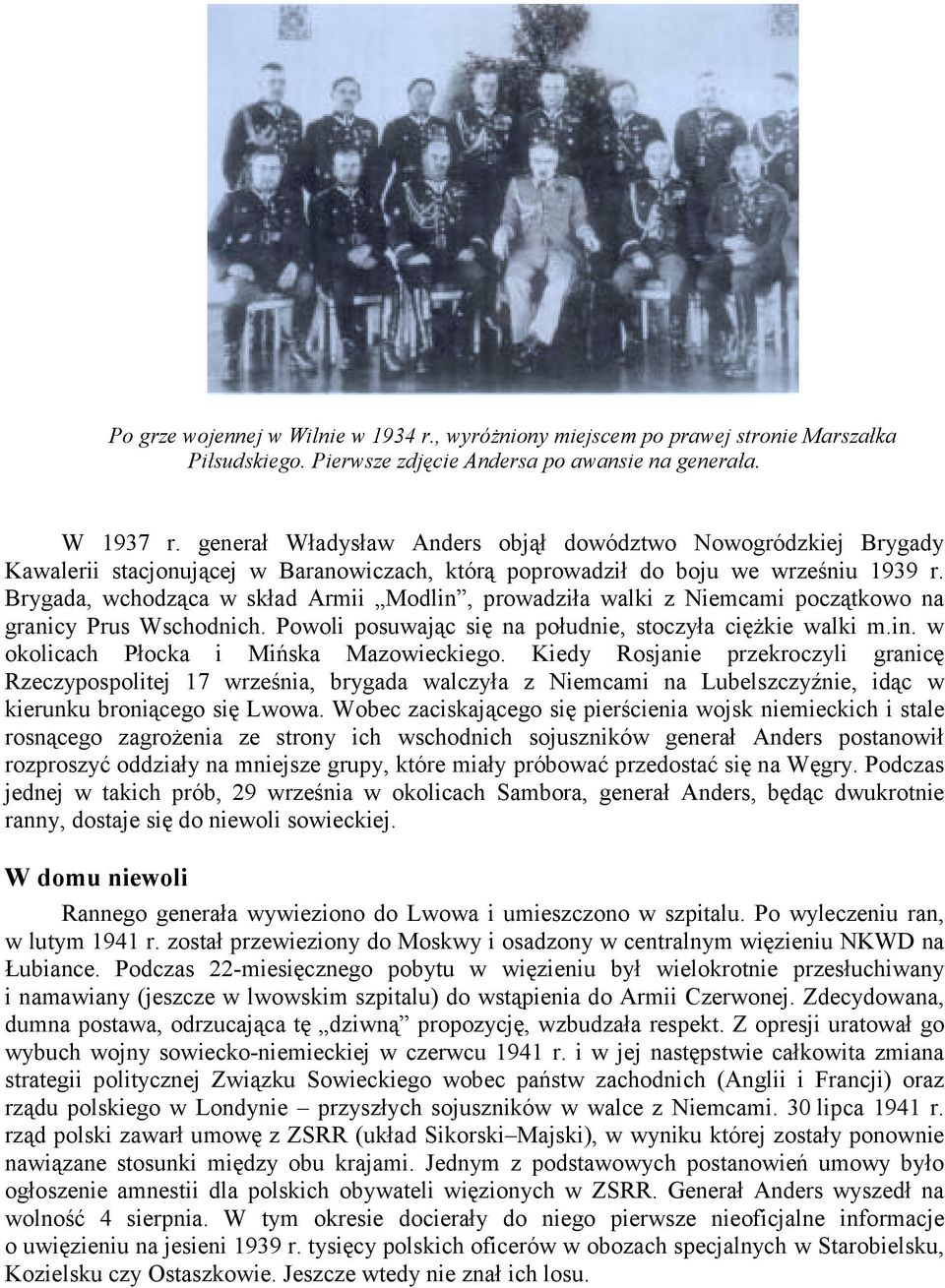 Brygada, wchodząca w skład Armii Modlin, prowadziła walki z Niemcami początkowo na granicy Prus Wschodnich. Powoli posuwając się na południe, stoczyła ciężkie walki m.in. w okolicach Płocka i Mińska Mazowieckiego.