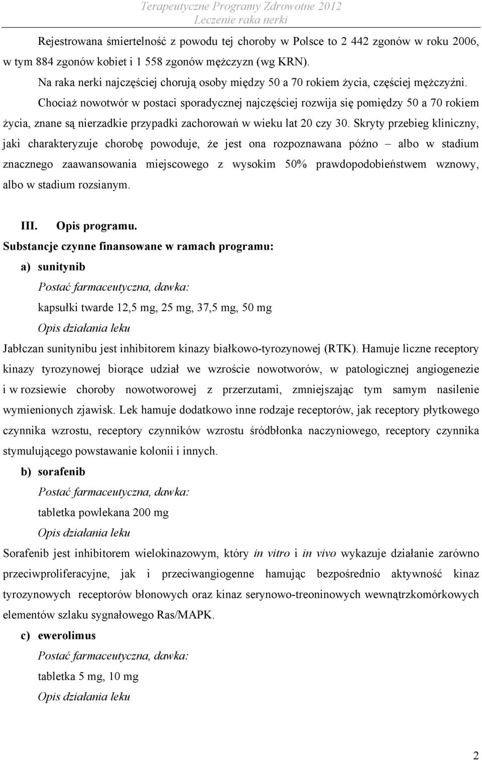 Chociaż nowotwór w postaci sporadycznej najczęściej rozwija się pomiędzy 50 a 70 rokiem życia, znane są nierzadkie przypadki zachorowań w wieku lat 20 czy 30.