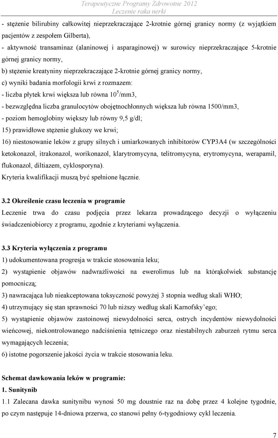 lub równa 10 5 /mm3, - bezwzględna liczba granulocytów obojętnochłonnych większa lub równa 1500/mm3, - poziom hemoglobiny większy lub równy 9,5 g/dl; 15) prawidłowe stężenie glukozy we krwi; 16)