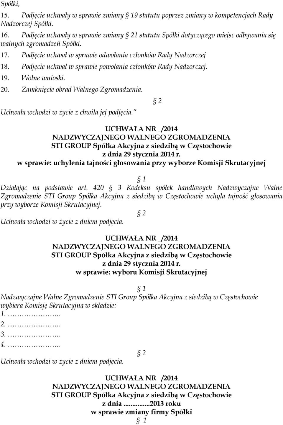 Podjęcie uchwał w sprawie powołania członków Rady Nadzorczej. 19. Wolne wnioski. 20. Zamknięcie obrad Walnego Zgromadzenia. Uchwała wchodzi w życie z chwila jej podjęcia.