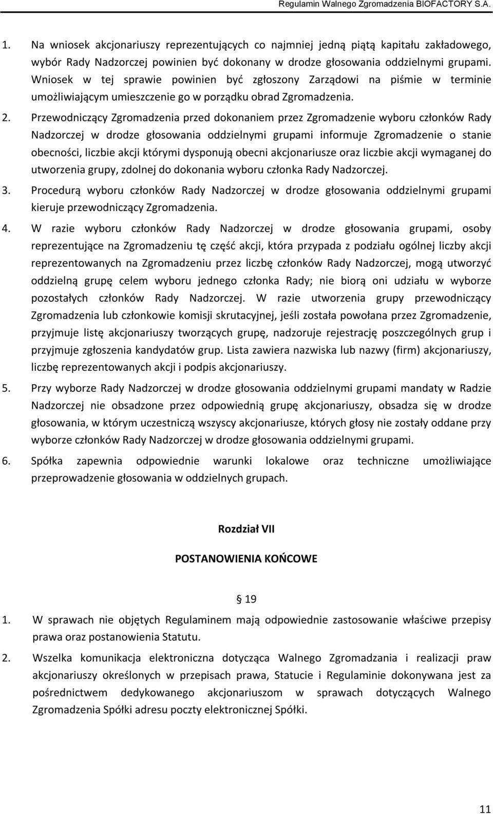 Przewodniczący Zgromadzenia przed dokonaniem przez Zgromadzenie wyboru członków Rady Nadzorczej w drodze głosowania oddzielnymi grupami informuje Zgromadzenie o stanie obecności, liczbie akcji