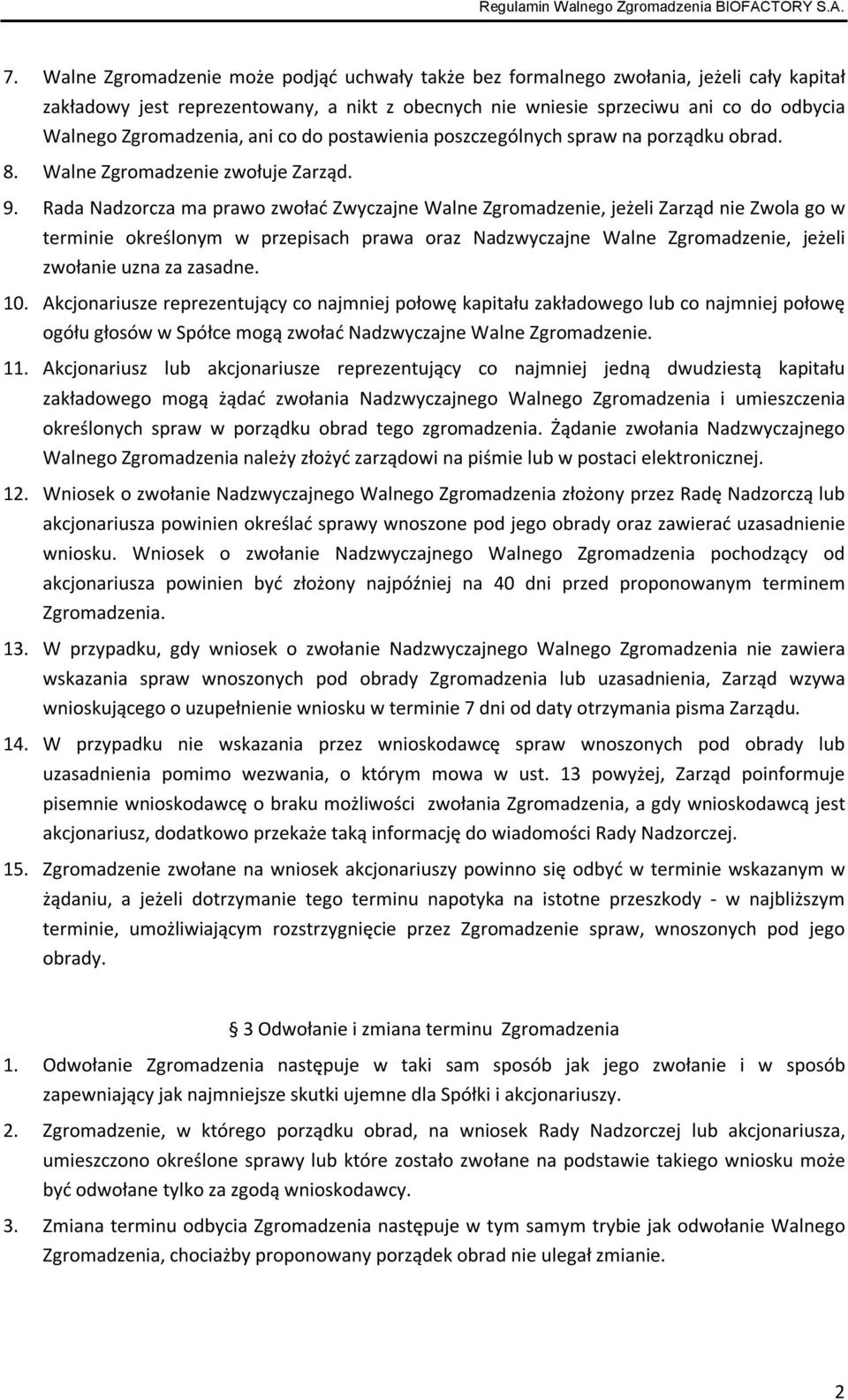 Rada Nadzorcza ma prawo zwołać Zwyczajne Walne Zgromadzenie, jeżeli Zarząd nie Zwola go w terminie określonym w przepisach prawa oraz Nadzwyczajne Walne Zgromadzenie, jeżeli zwołanie uzna za zasadne.