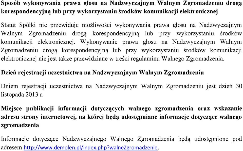 Wykonywanie prawa głosu na Nadzwyczajnym Walnym Zgromadzeniu drogą korespondencyjną lub przy wykorzystaniu środków komunikacji elektronicznej nie jest także przewidziane w treści regulaminu Walnego