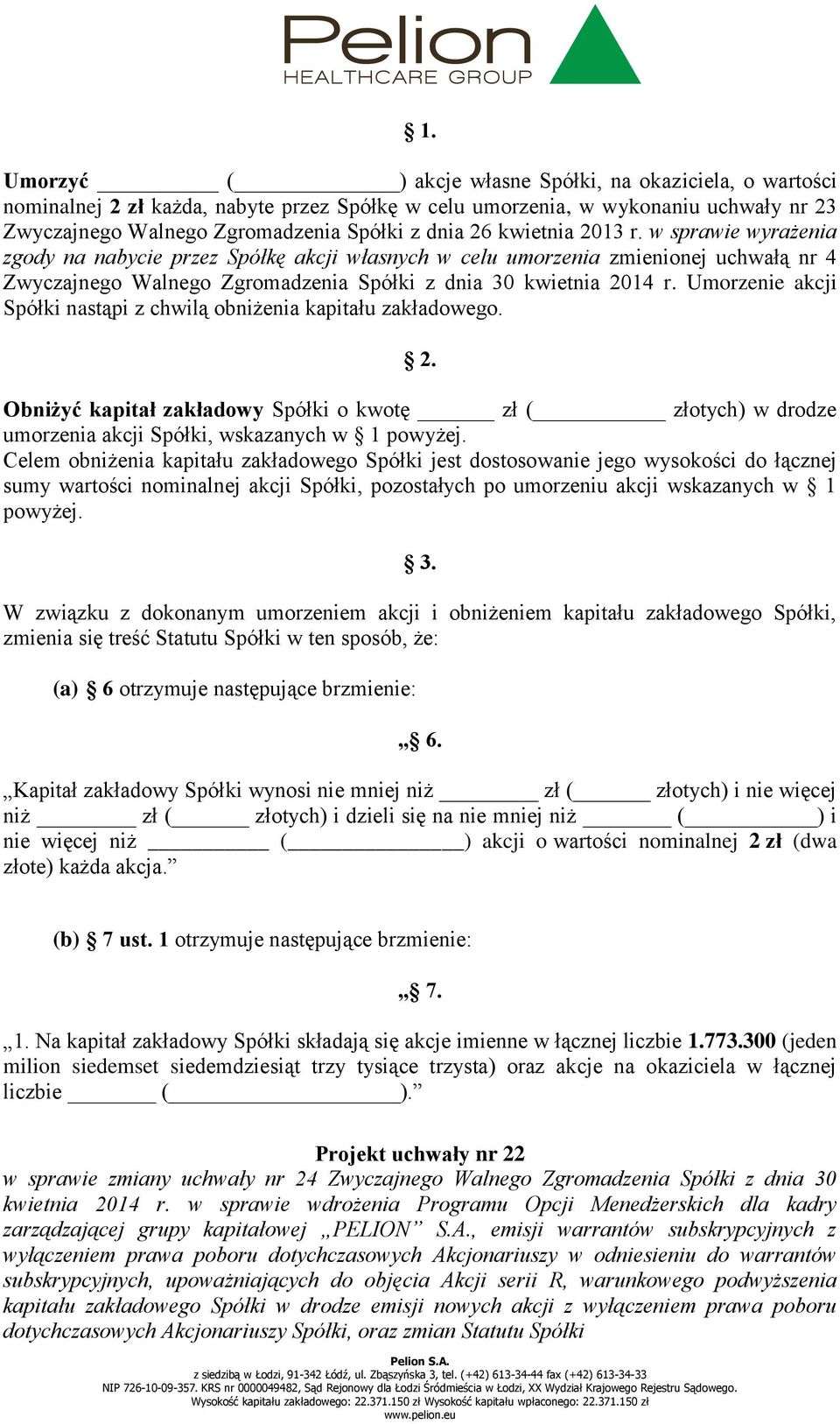 Umorzenie akcji Spółki nastąpi z chwilą obniżenia kapitału zakładowego. 2. Obniżyć kapitał zakładowy Spółki o kwotę zł ( złotych) w drodze umorzenia akcji Spółki, wskazanych w 1 powyżej.