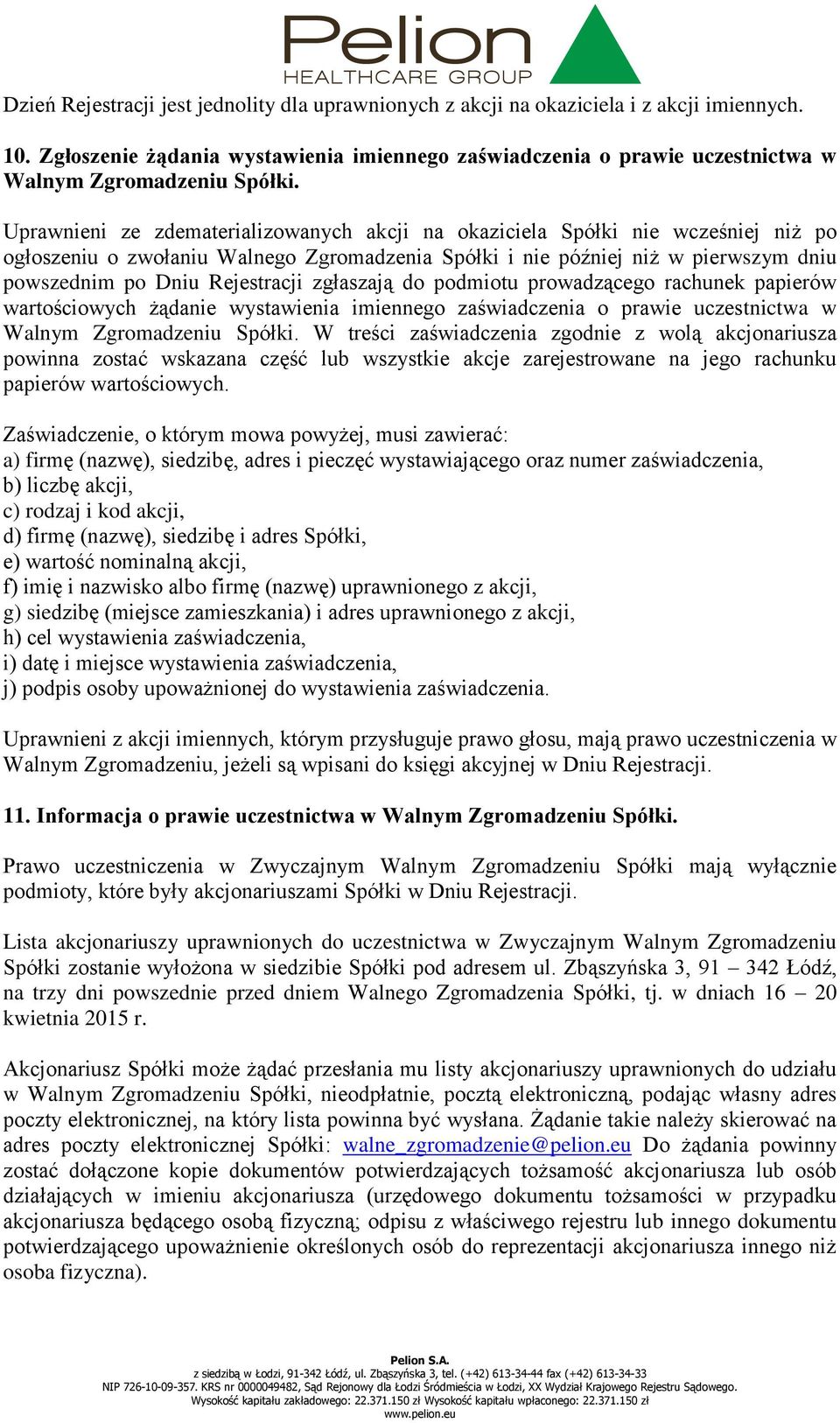 Uprawnieni ze zdematerializowanych akcji na okaziciela Spółki nie wcześniej niż po ogłoszeniu o zwołaniu Walnego Zgromadzenia Spółki i nie później niż w pierwszym dniu powszednim po Dniu Rejestracji