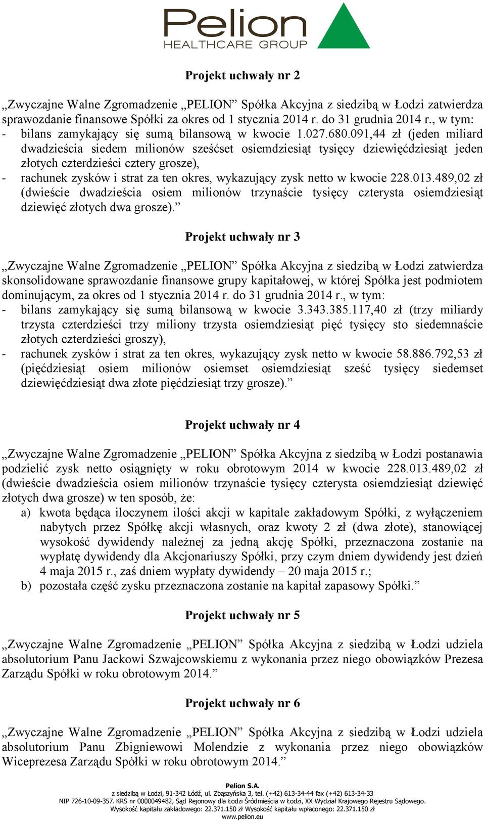 091,44 zł (jeden miliard dwadzieścia siedem milionów sześćset osiemdziesiąt tysięcy dziewięćdziesiąt jeden złotych czterdzieści cztery grosze), - rachunek zysków i strat za ten okres, wykazujący zysk