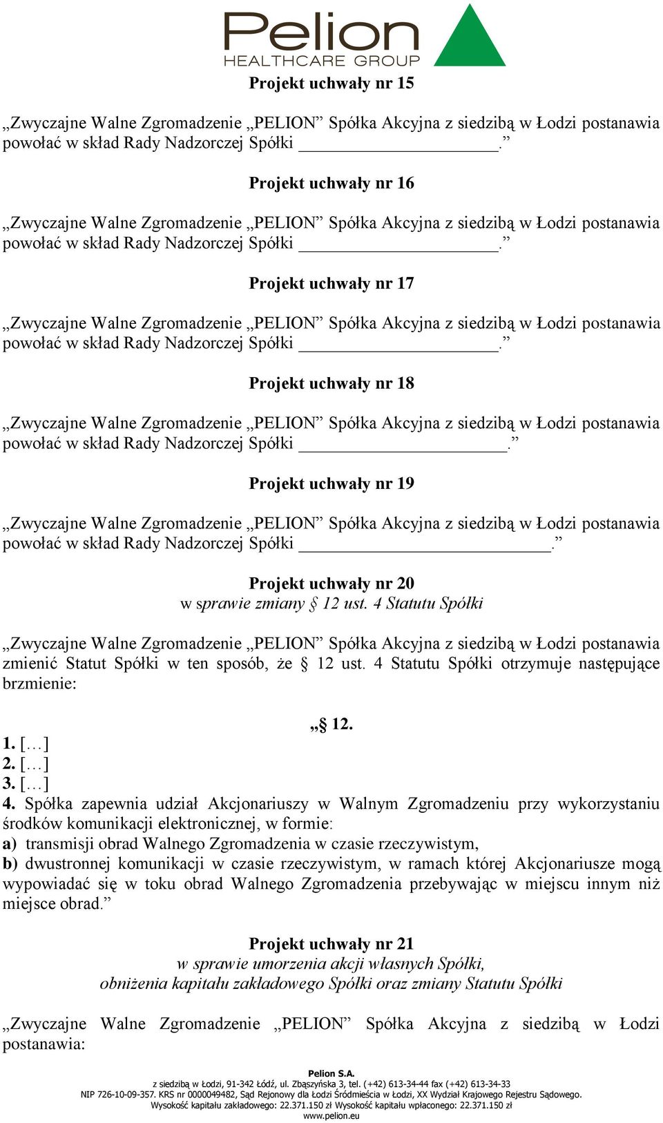 4 Statutu Spółki zmienić Statut Spółki w ten sposób, że 12 ust. 4 Statutu Spółki otrzymuje następujące brzmienie: 12. 1. [ ] 2. [ ] 3. [ ] 4.