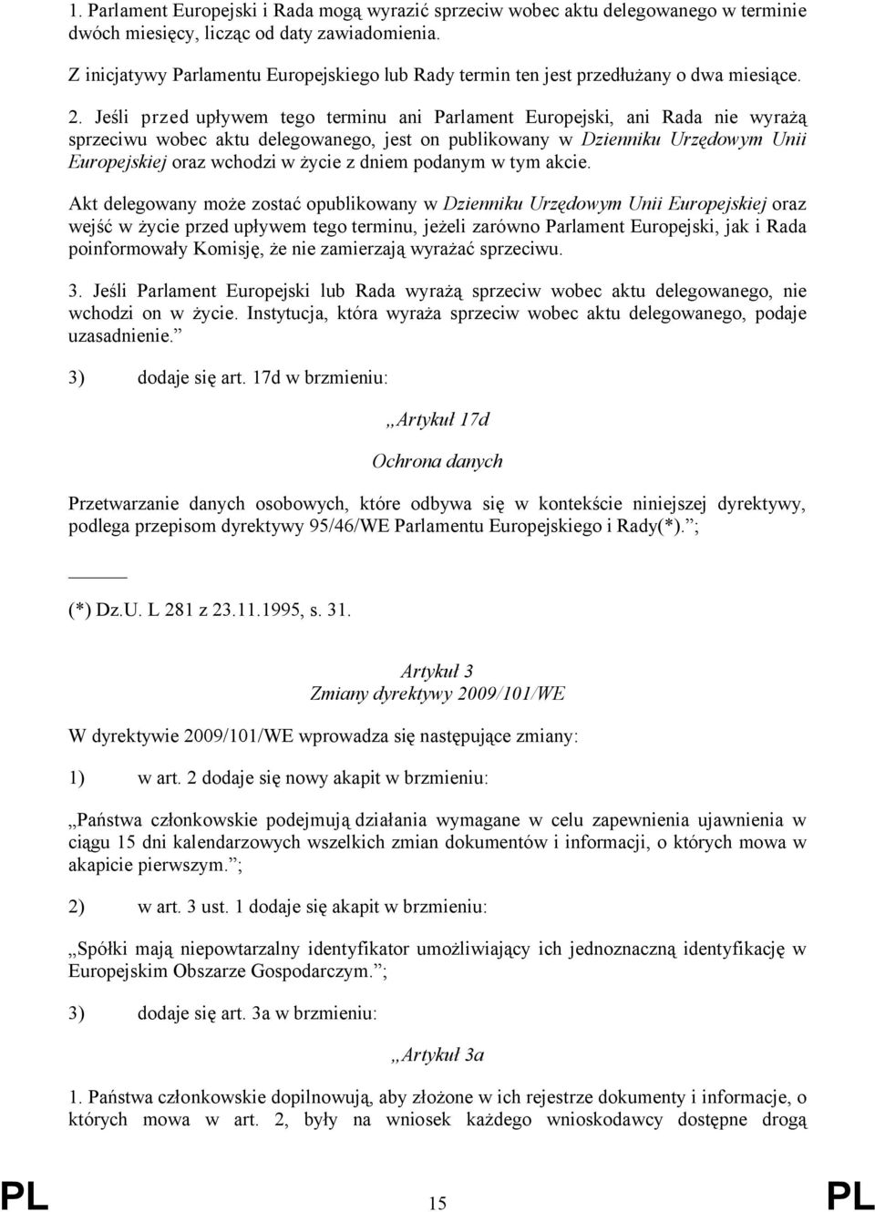 Jeśli przed upływem tego terminu ani Parlament Europejski, ani Rada nie wyrażą sprzeciwu wobec aktu delegowanego, jest on publikowany w Dzienniku Urzędowym Unii Europejskiej oraz wchodzi w życie z