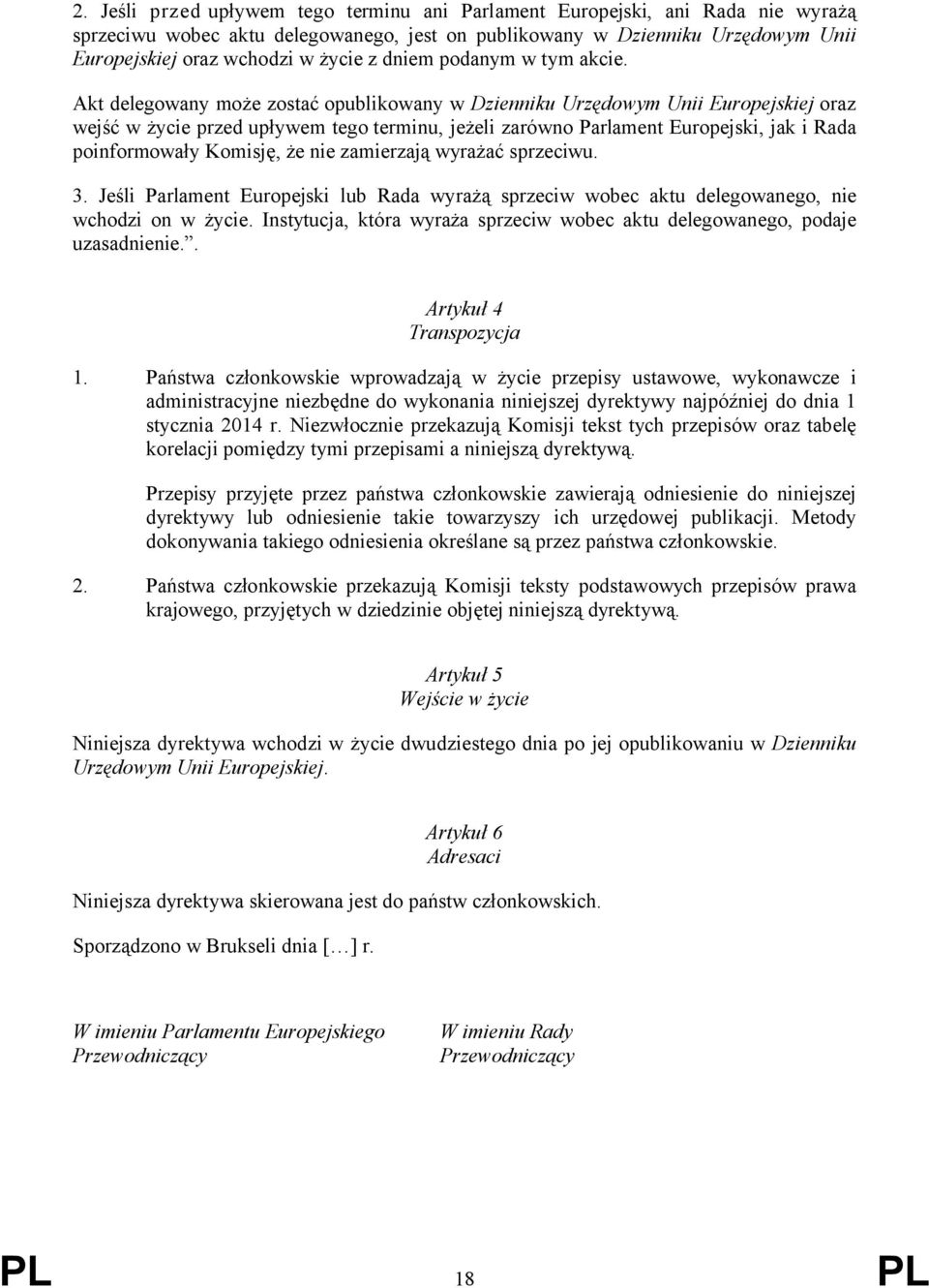 Akt delegowany może zostać opublikowany w Dzienniku Urzędowym Unii Europejskiej oraz wejść w życie przed upływem tego terminu, jeżeli zarówno Parlament Europejski, jak i Rada poinformowały Komisję,