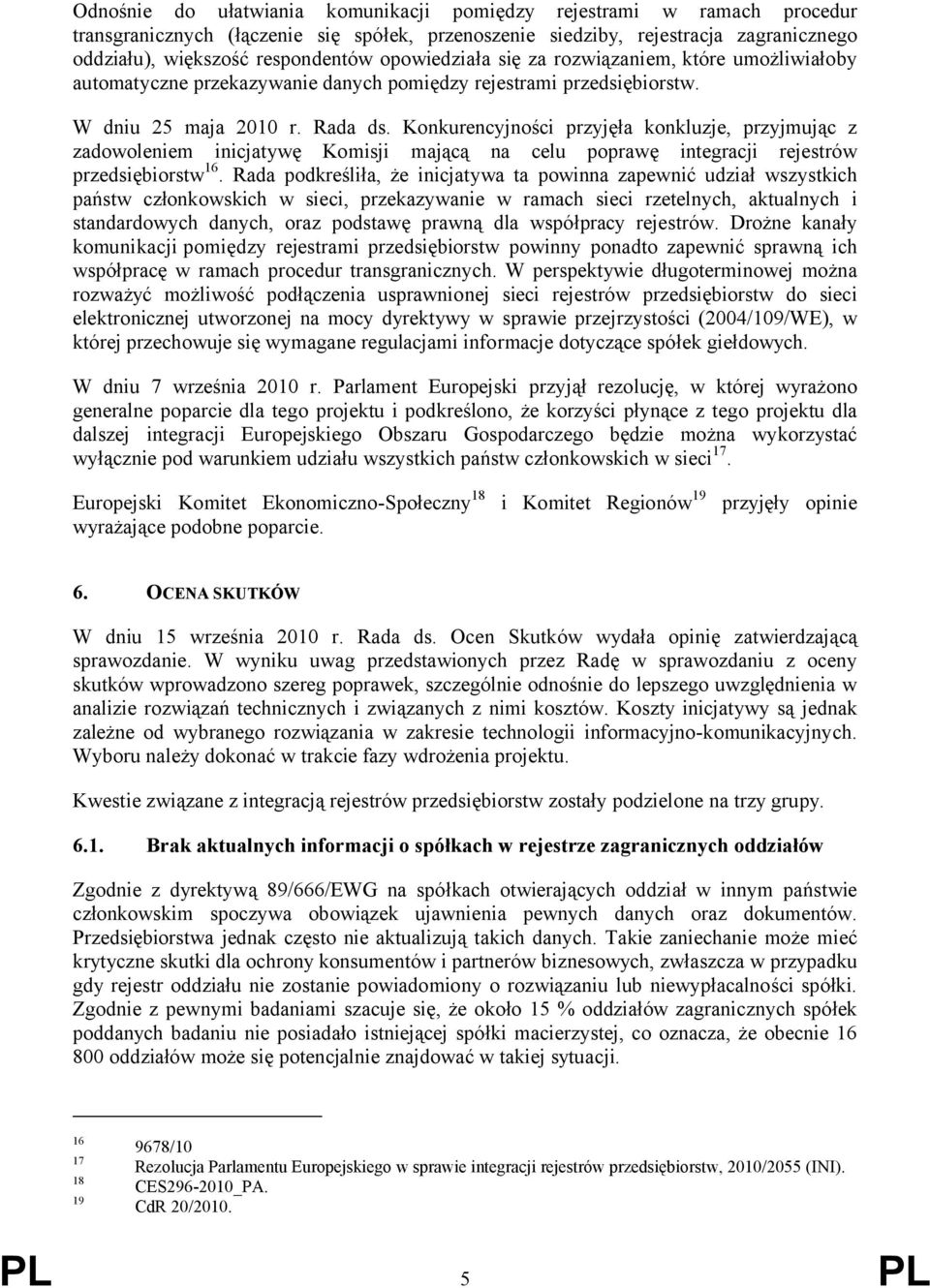 Konkurencyjności przyjęła konkluzje, przyjmując z zadowoleniem inicjatywę Komisji mającą na celu poprawę integracji rejestrów przedsiębiorstw 16.