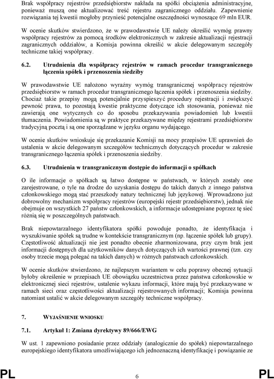 W ocenie skutków stwierdzono, że w prawodawstwie UE należy określić wymóg prawny współpracy rejestrów za pomocą środków elektronicznych w zakresie aktualizacji rejestracji zagranicznych oddziałów, a