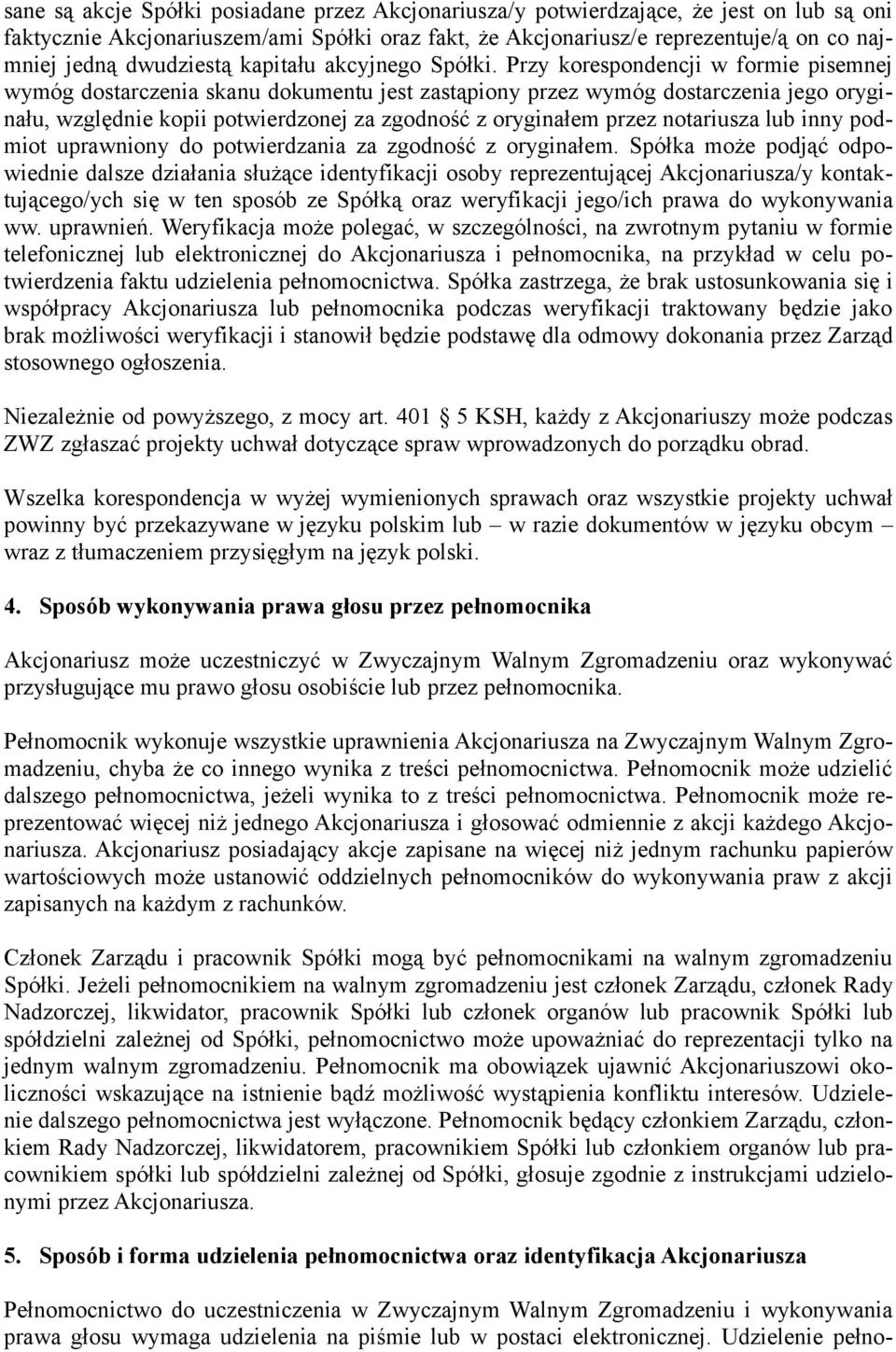 Przy korespondencji w formie pisemnej wymóg dostarczenia skanu dokumentu jest zastąpiony przez wymóg dostarczenia jego oryginału, względnie kopii potwierdzonej za zgodność z oryginałem przez