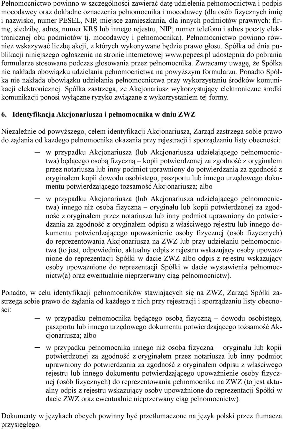 mocodawcy i pełnomocnika). Pełnomocnictwo powinno również wskazywać liczbę akcji, z których wykonywane będzie prawo głosu. Spółka od dnia publikacji niniejszego ogłoszenia na stronie internetowej www.