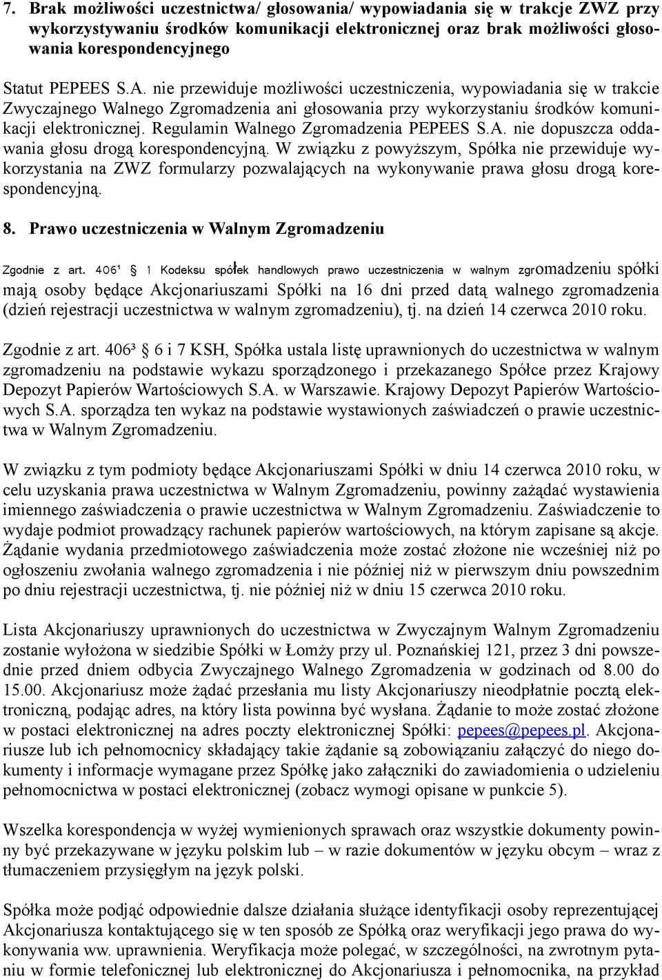 Regulamin Walnego Zgromadzenia PEPEES S.A. nie dopuszcza oddawania głosu drogą korespondencyjną.