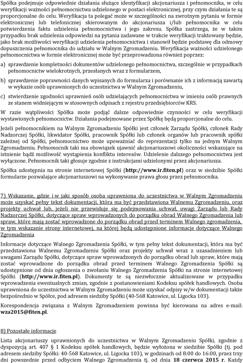 Weryfikacja ta polegać może w szczególności na zwrotnym pytaniu w formie elektronicznej lub telefonicznej skierowanym do akcjonariusza i/lub pełnomocnika w celu potwierdzenia faktu udzielenia