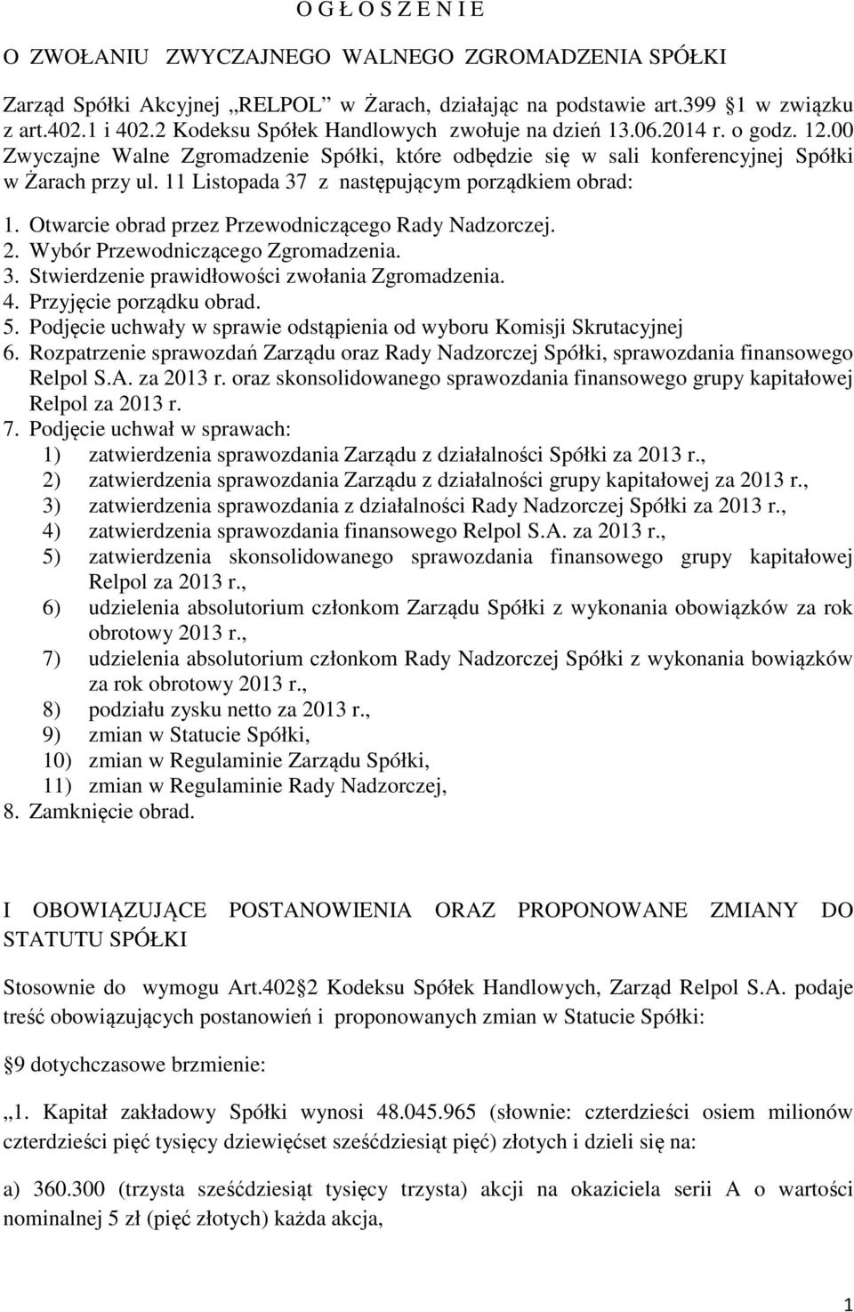 11 Listopada 37 z następującym porządkiem obrad: 1. Otwarcie obrad przez Przewodniczącego Rady Nadzorczej. 2. Wybór Przewodniczącego Zgromadzenia. 3. Stwierdzenie prawidłowości zwołania Zgromadzenia.