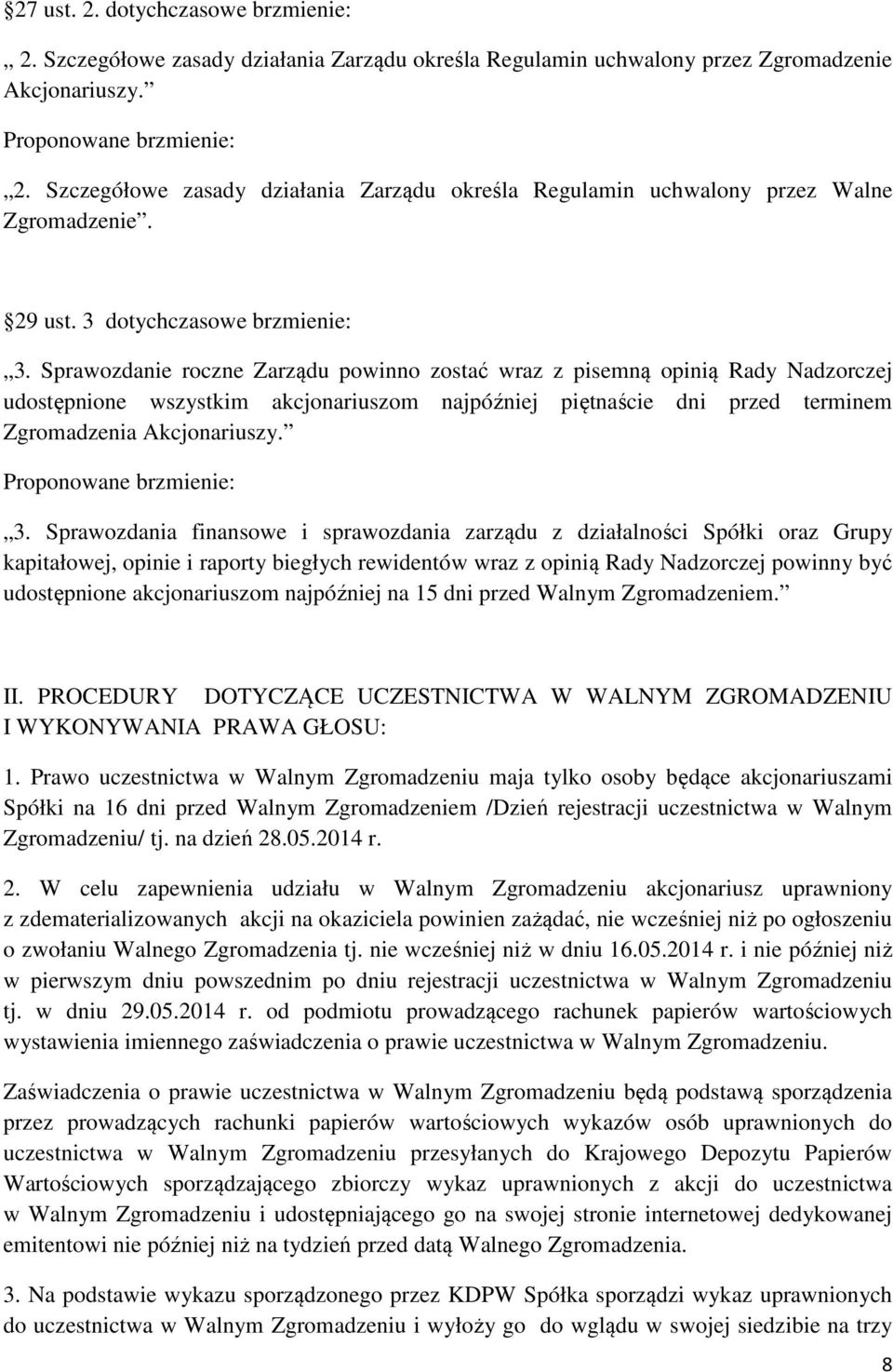 Sprawozdanie roczne Zarządu powinno zostać wraz z pisemną opinią Rady Nadzorczej udostępnione wszystkim akcjonariuszom najpóźniej piętnaście dni przed terminem Zgromadzenia Akcjonariuszy. 3.