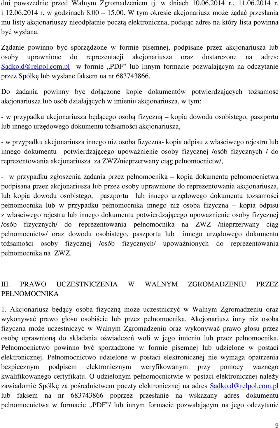 Żądanie powinno być sporządzone w formie pisemnej, podpisane przez akcjonariusza lub osoby uprawnione do reprezentacji akcjonariusza oraz dostarczone na adres: Sadko.d@relpol.com.