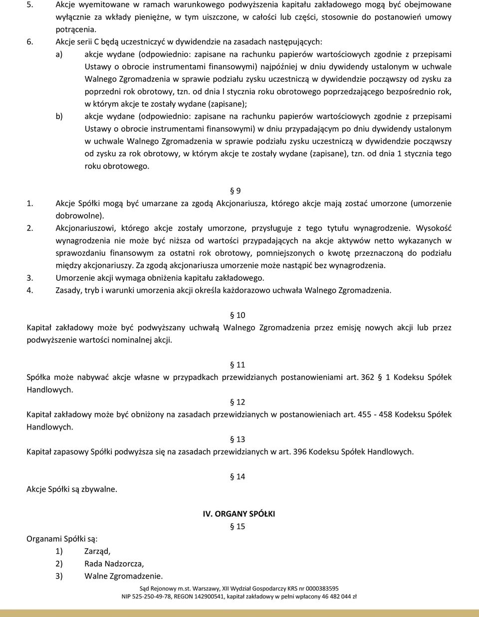 Akcje serii C będą uczestniczyć w dywidendzie na zasadach następujących: a) akcje wydane (odpowiednio: zapisane na rachunku papierów wartościowych zgodnie z przepisami Ustawy o obrocie instrumentami