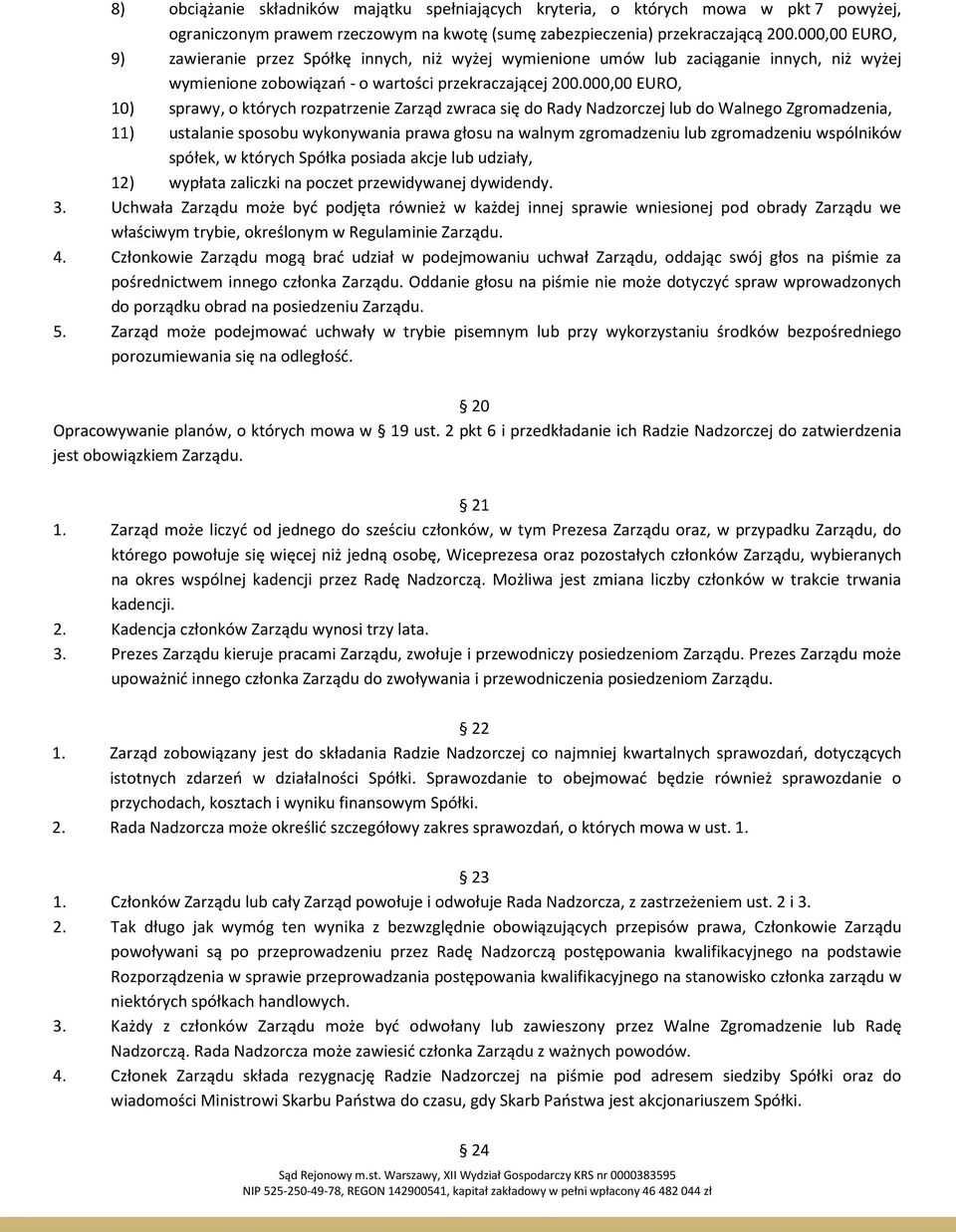 000,00 EURO, 10) sprawy, o których rozpatrzenie Zarząd zwraca się do Rady Nadzorczej lub do Walnego Zgromadzenia, 11) ustalanie sposobu wykonywania prawa głosu na walnym zgromadzeniu lub zgromadzeniu