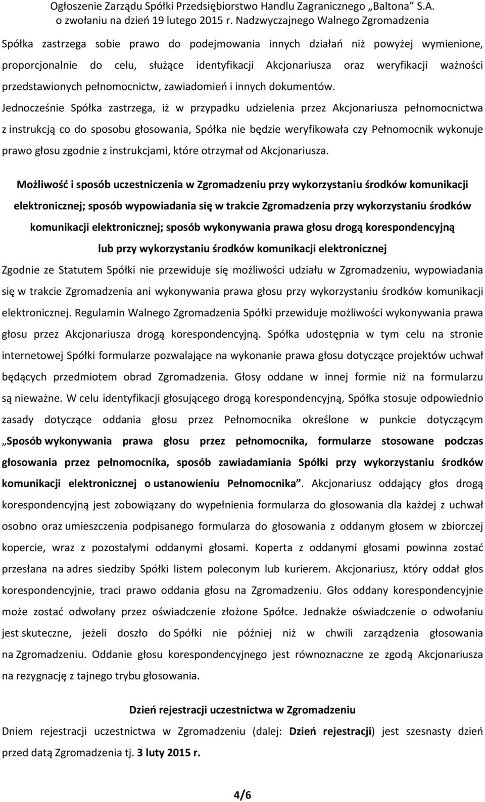 Jednocześnie Spółka zastrzega, iż w przypadku udzielenia przez Akcjonariusza pełnomocnictwa z instrukcją co do sposobu głosowania, Spółka nie będzie weryfikowała czy Pełnomocnik wykonuje prawo głosu