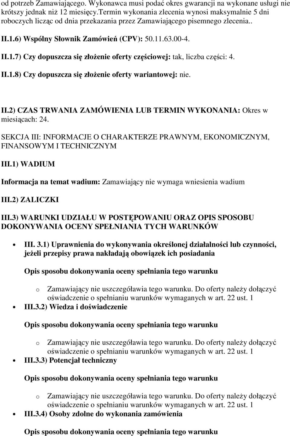 6) Wspólny Słownik Zamówień (CPV): 50.11.63.00-4. II.1.7) Czy dopuszcza się złożenie oferty częściowej: tak, liczba części: 4. II.1.8) Czy dopuszcza się złożenie oferty wariantowej: nie. II.2) CZAS TRWANIA ZAMÓWIENIA LUB TERMIN WYKONANIA: Okres w miesiącach: 24.